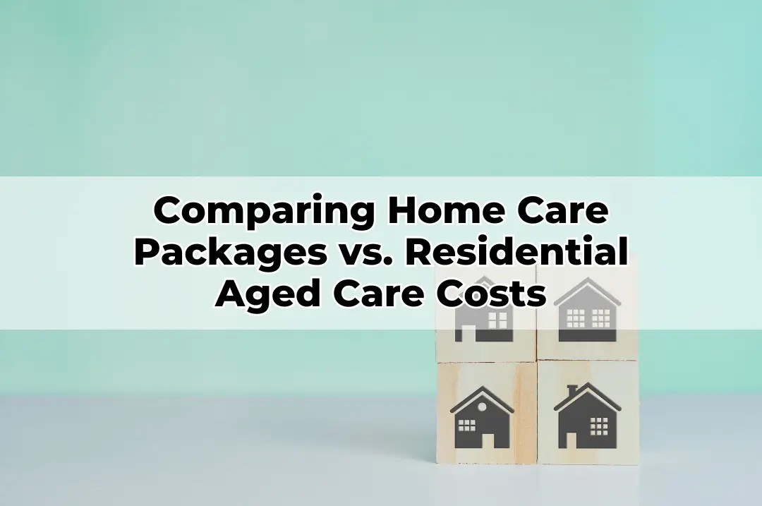 Comparing Home Care Packages vs. Residential Aged Care Costs