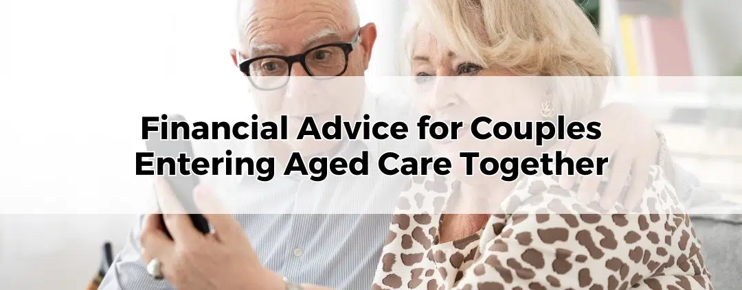 Financial Advice for Couples Entering Aged Care Together