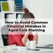 How to Avoid Common Financial Mistakes in Aged Care Planning