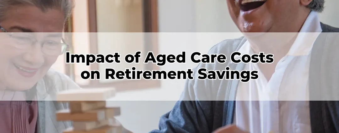 Impact of Aged Care Costs on Retirement Savings