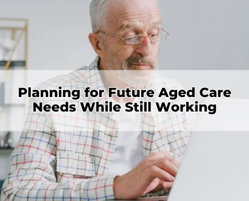 Planning for Future Aged Care Needs While Still Working