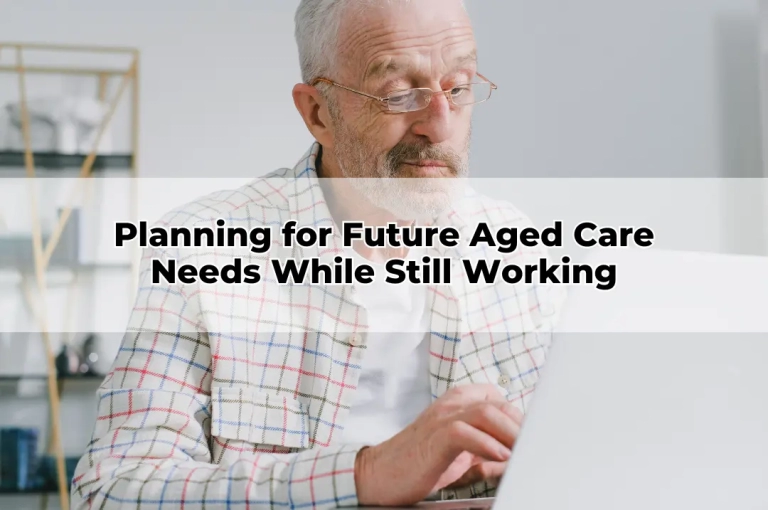 Planning for Future Aged Care Needs While Still Working