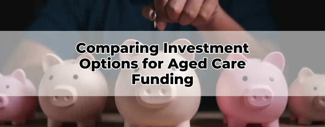 Comparing Investment Options for Aged Care Funding