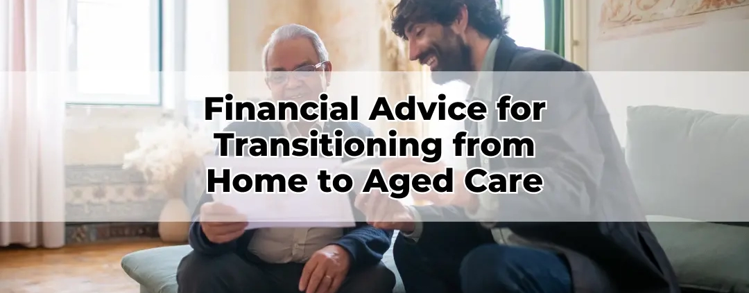 Financial Advice for Transitioning from Home to Aged Care