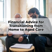 Financial Advice for Transitioning from Home to Aged Care