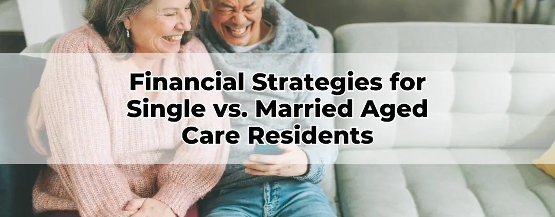 Financial Strategies for Single vs. Married Aged Care Residents