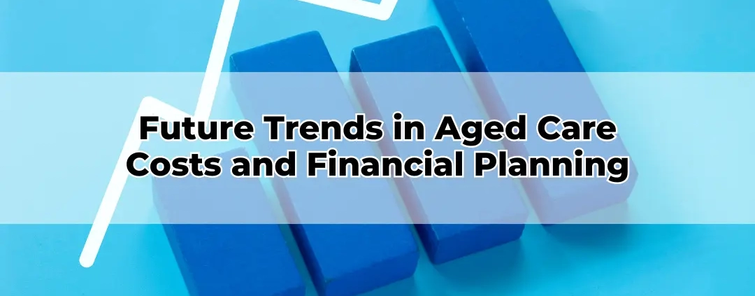 Future Trends in Aged Care Costs and Financial Planning