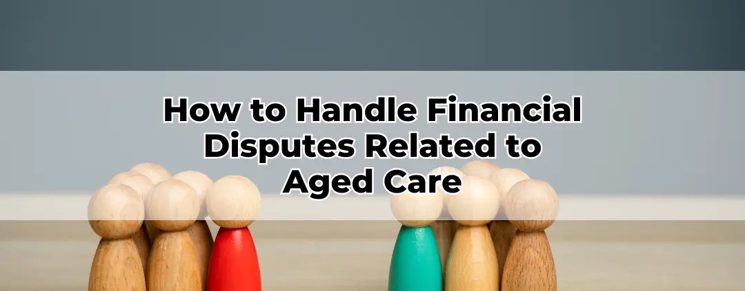 How to Handle Financial Disputes Related to Aged Care