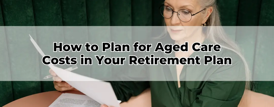 How to Plan for Aged Care Costs in Your Retirement Plan