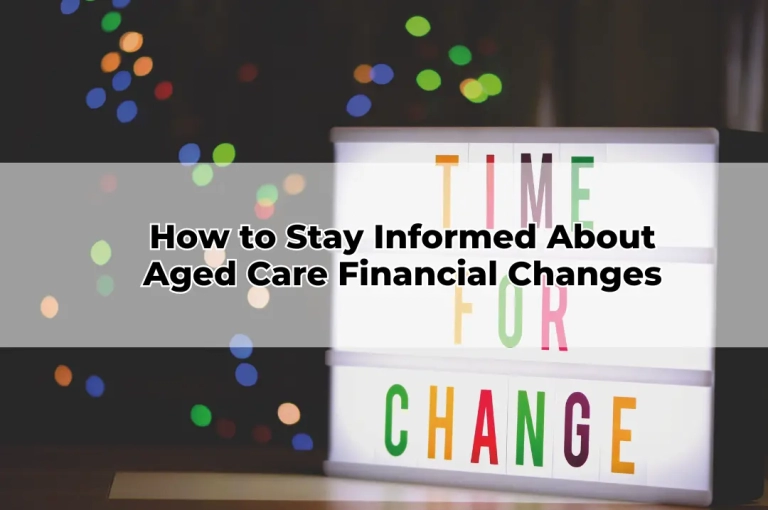 How to Stay Informed About Aged Care Financial Changes