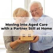 Moving into Aged Care with a Partner Still at Home