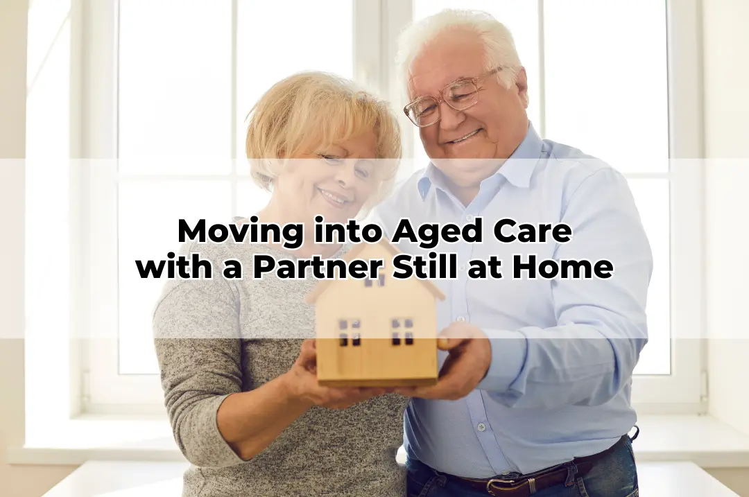 Moving into Aged Care with a Partner Still at Home