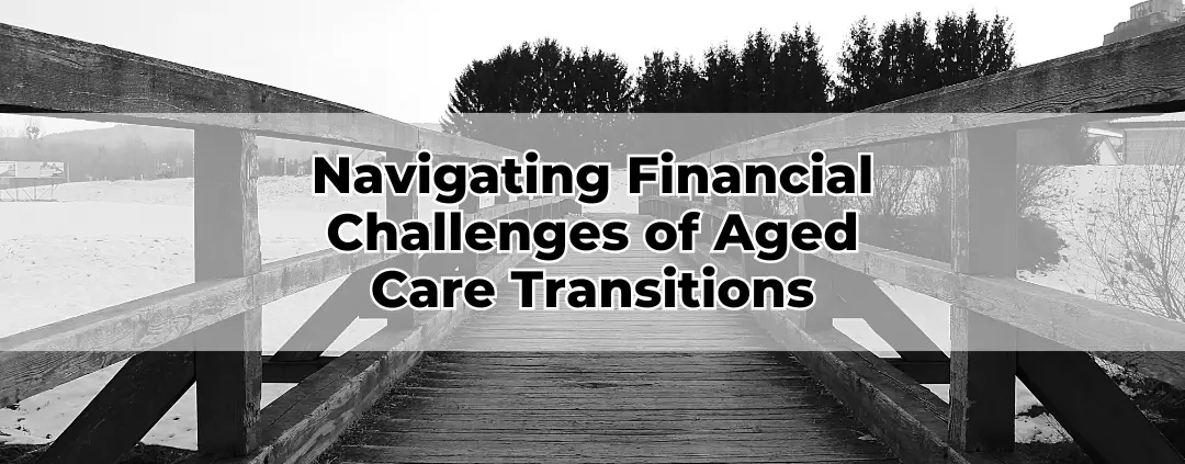 Navigating Financial Challenges of Aged Care Transitions