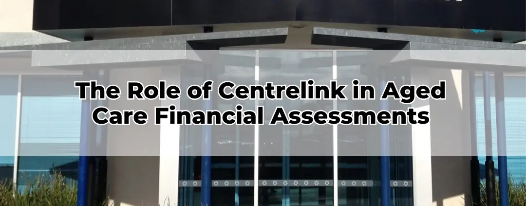 The Role of Centrelink in Aged Care Financial Assessments