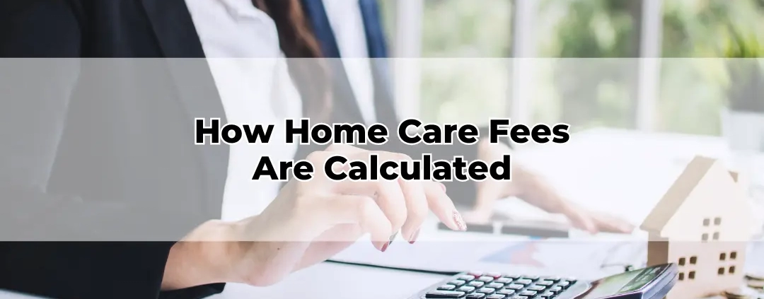 How Home Care Fees Are Calculated