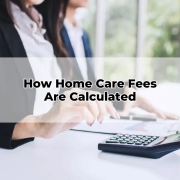 How Home Care Fees Are Calculated