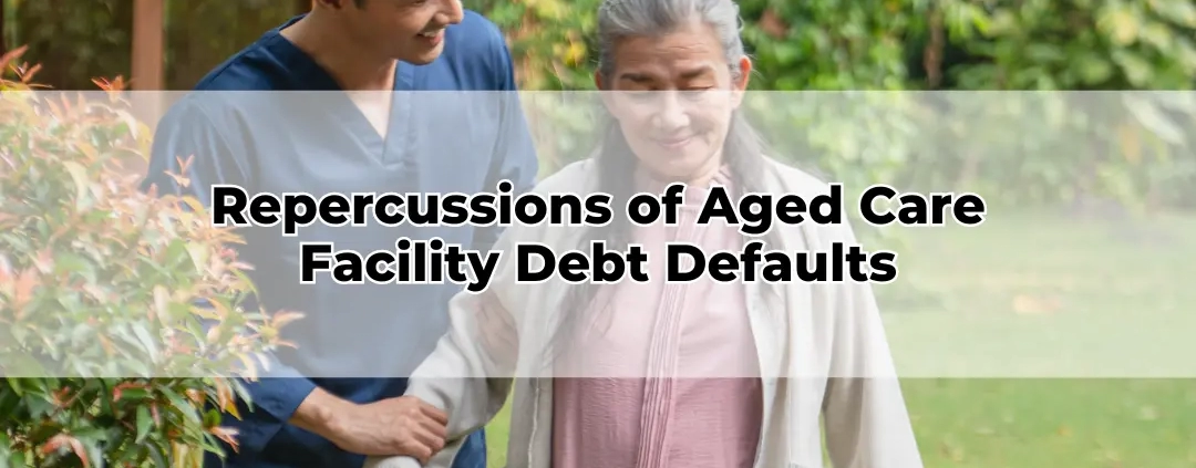 Repercussions of Aged Care Facility Debt Defaults
