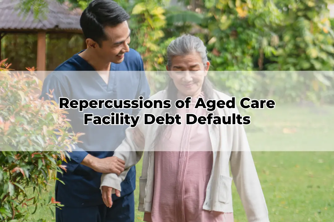 Repercussions of Aged Care Facility Debt Defaults