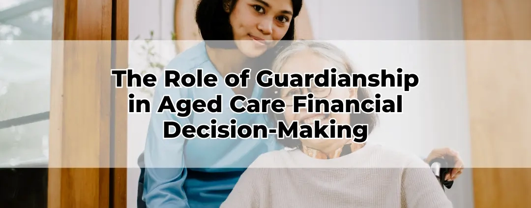 The Role of Guardianship in Aged Care Financial Decision-Making