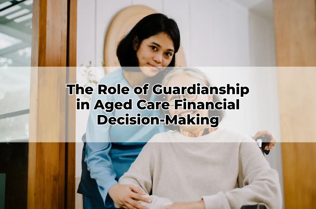 The Role of Guardianship in Aged Care Financial Decision-Making