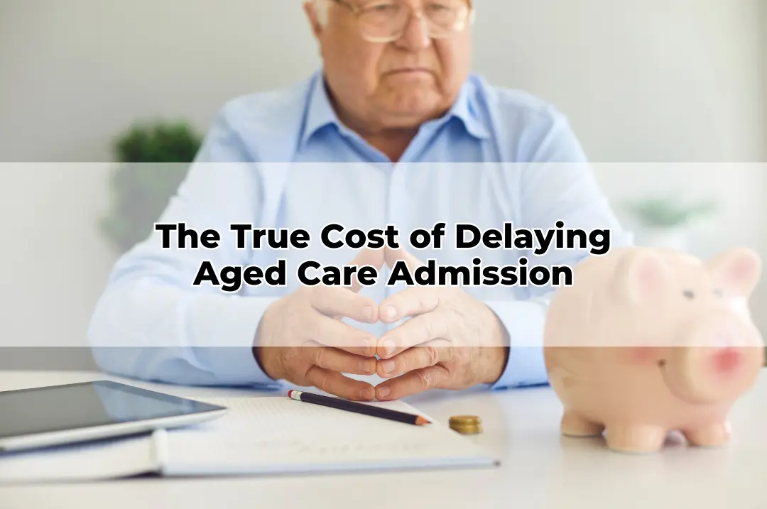 The True Cost of Delaying Aged Care Admission