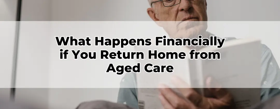 What Happens Financially if You Return Home from Aged Care