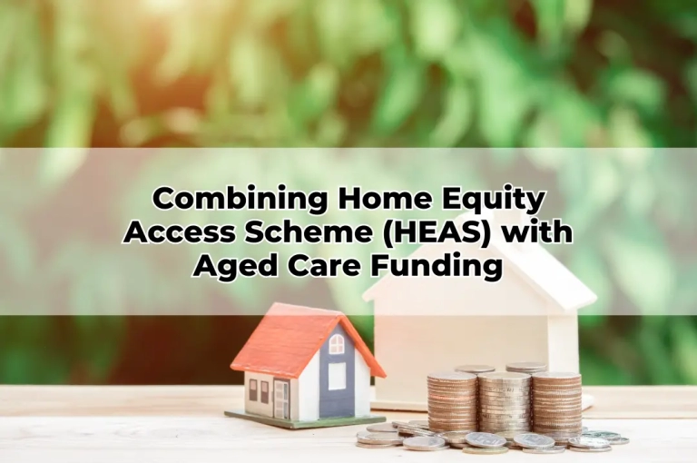 Combining Home Equity Access Scheme (HEAS) with Aged Care Funding