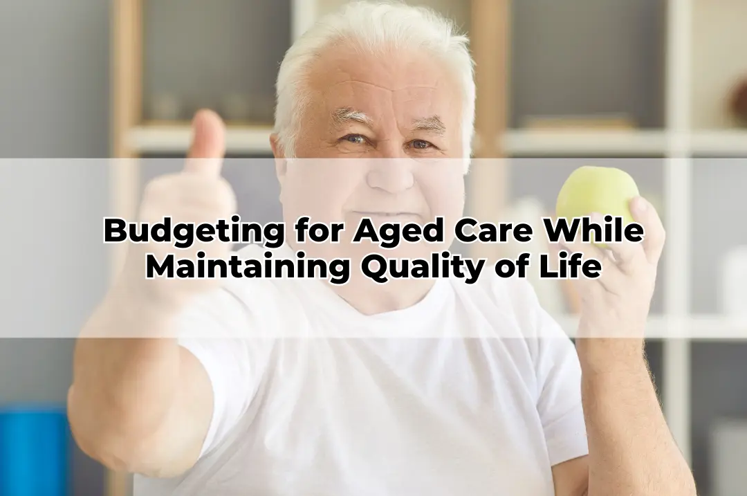 Budgeting for Aged Care While Maintaining Quality of Life